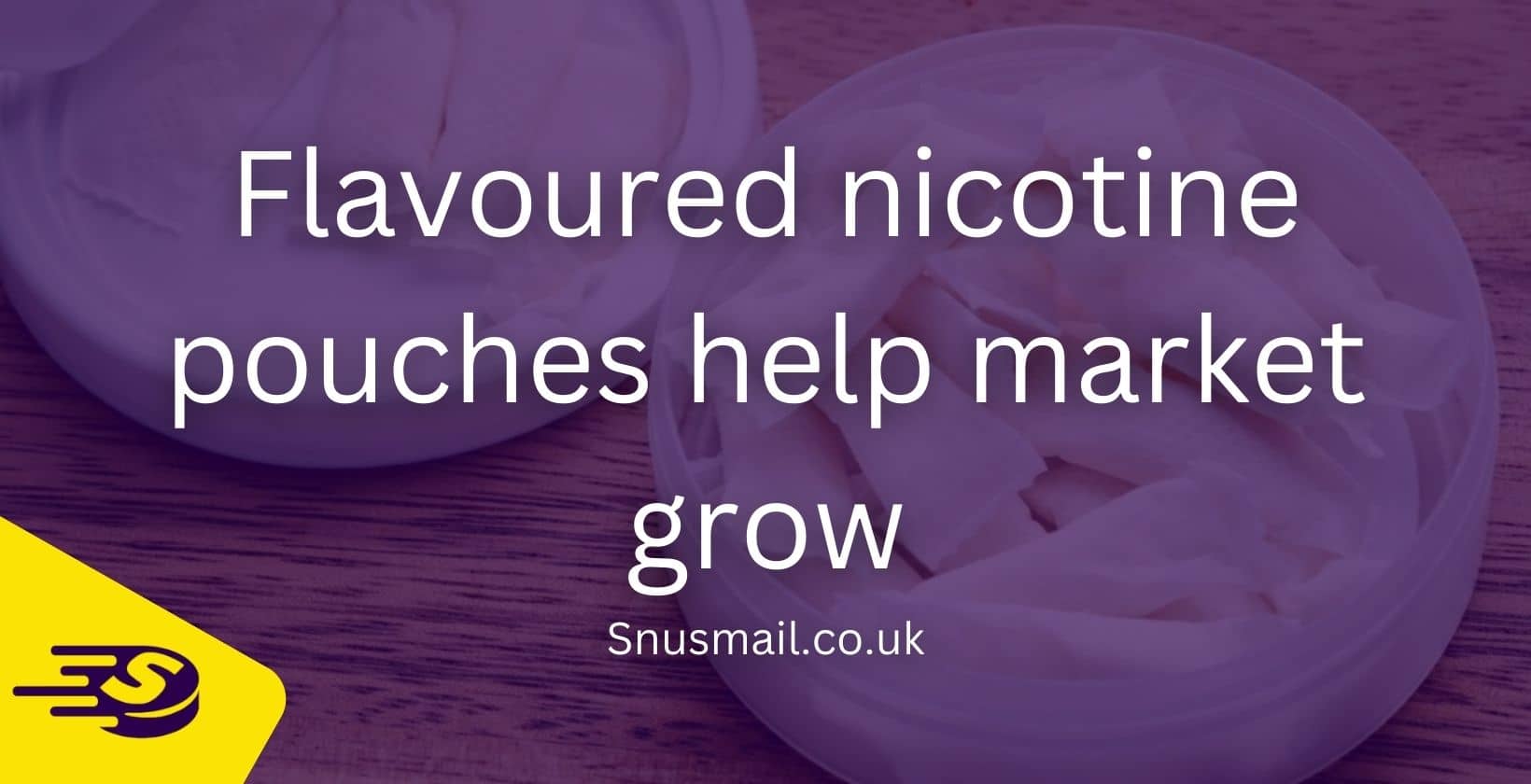 Flavoured nicotine pouches help market grow Snusmail.co.uk